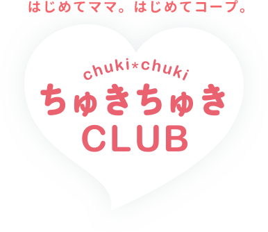 はじめてママ。はじめてコープ。ちゅきちゅきCLUB