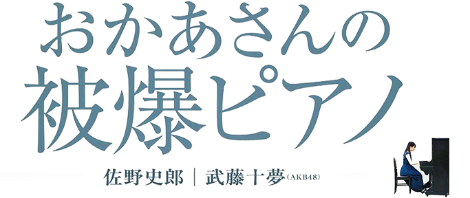 おかあさんの被爆ピアノ 佐藤史郎｜武藤十夢(AKB48)